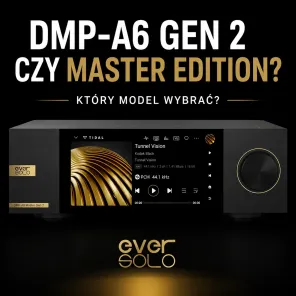 Eversolo DMP-A6 Gen2 czy DMP-A6 Master Edition Gen2?